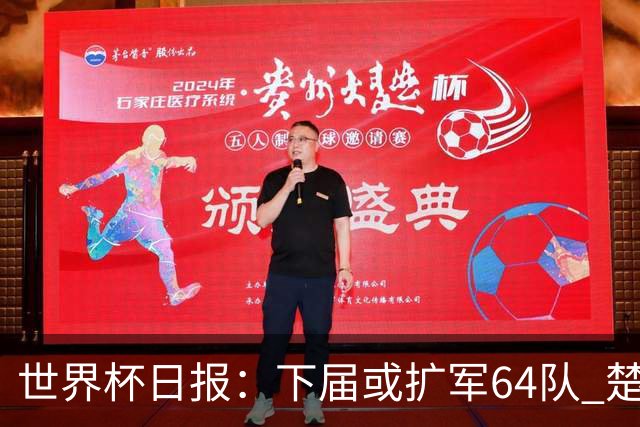 世界杯日报：下届或扩军64队 楚阿梅尼复出战西班牙