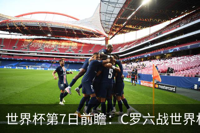 世界杯第7日前瞻：C罗六战世界杯冲纪录 英克对决焦点战