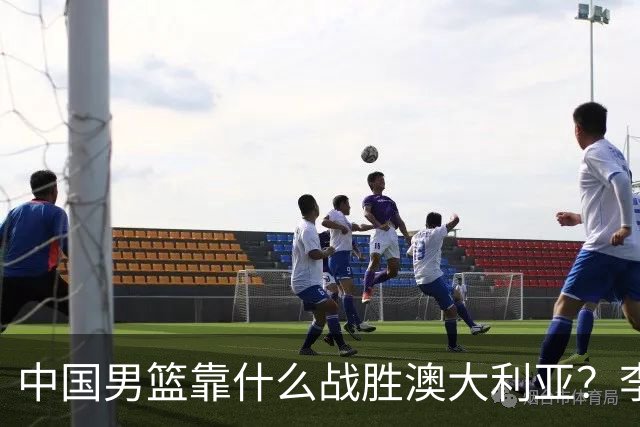 中国男篮靠什么战胜澳大利亚？李弘权赛后一席话，说到点子上