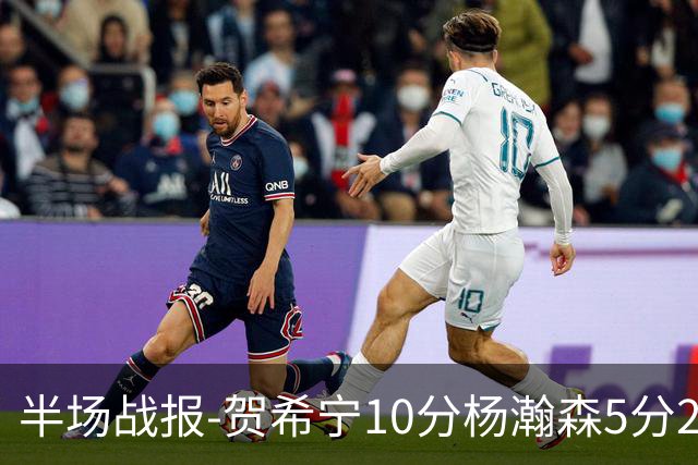 半场战报-贺希宁10分杨瀚森5分2犯 中国男篮10分落后日本