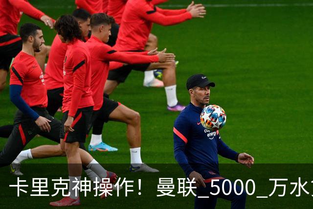 卡里克神操作！曼联 5000 万水货逆袭，全新位置彻底封神