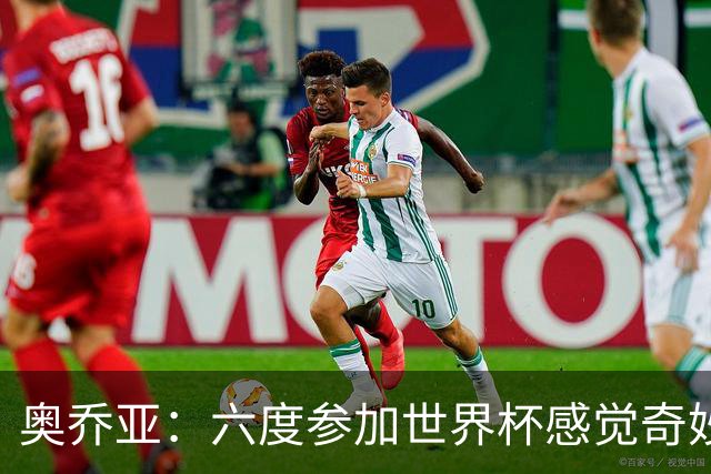 奥乔亚：六度参加世界杯感觉奇妙，自豪能与梅罗共襄盛举