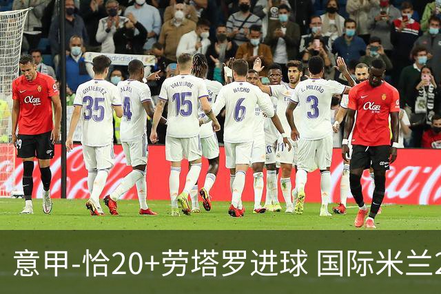 意甲-恰20+劳塔罗进球 国际米兰2-0客胜紧追榜首