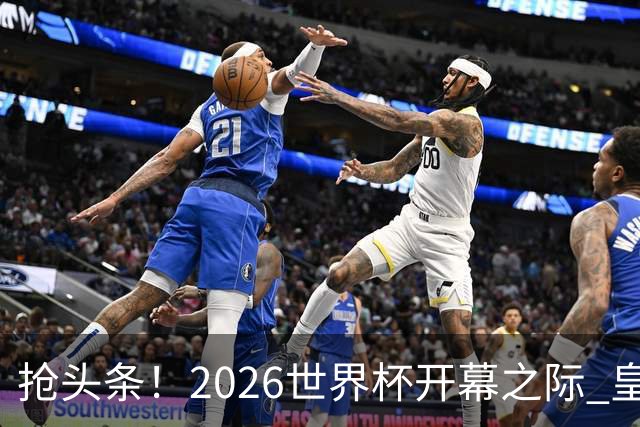 抢头条！2026世界杯开幕之际 皇马官宣穆里尼奥上任