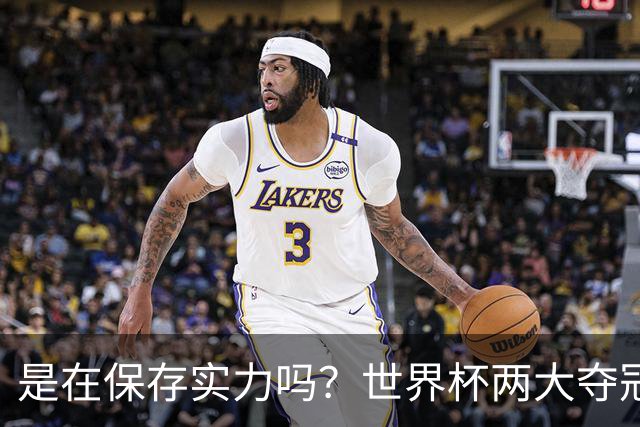 是在保存实力吗？世界杯两大夺冠热门热身赛同时“翻车”