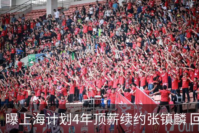 曝上海计划4年顶薪续约张镇麟 回国后将完成签约