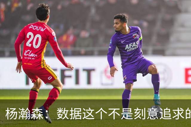 杨瀚森：数据这个不是刻意追求的 是自己的机会就是自己的机会