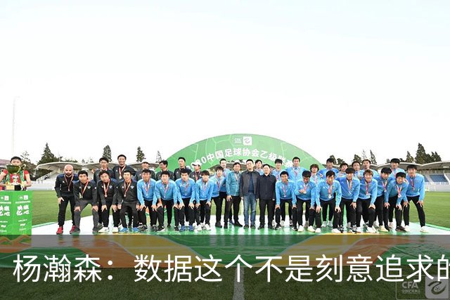 杨瀚森：数据这个不是刻意追求的 是自己的机会就是自己的机会