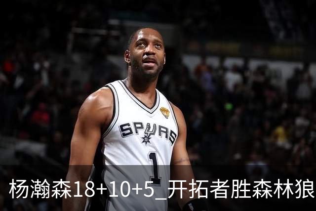 杨瀚森18+10+5 开拓者胜森林狼夏联首胜