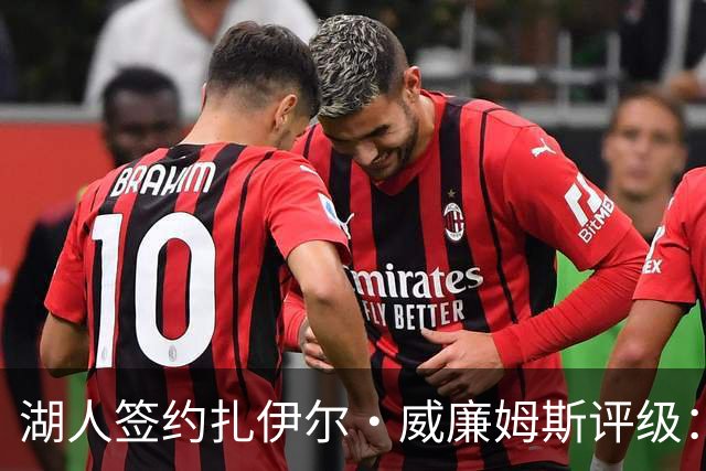 湖人签约扎伊尔·威廉姆斯评级：A- 东契奇喜欢不渴望球权的球员