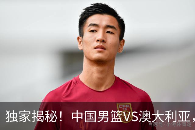 独家揭秘！中国男篮VS澳大利亚，杨瀚森悬念揭开，郭士强疑放大招