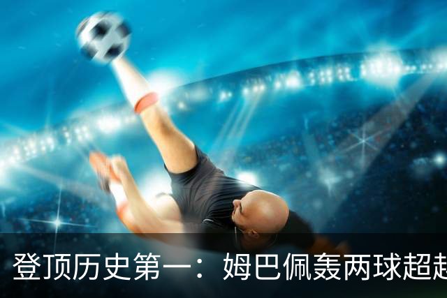 登顶历史第一：姆巴佩轰两球超越梅西，加冕世界杯射手王，遗憾沦为出局背景板