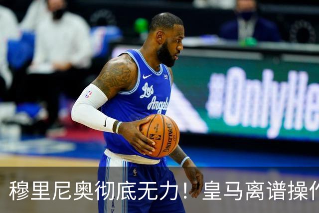 穆里尼奥彻底无力！皇马离谱操作！老佛爷一意孤行自毁王朝良机