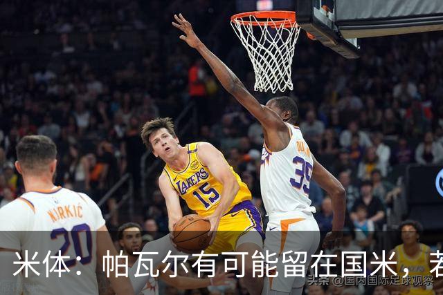 米体：帕瓦尔有可能留在国米，若离开只会是永久转会