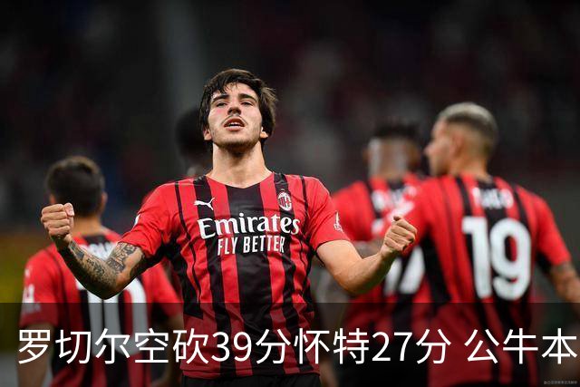 罗切尔空砍39分怀特27分 公牛本赛季三杀黄蜂