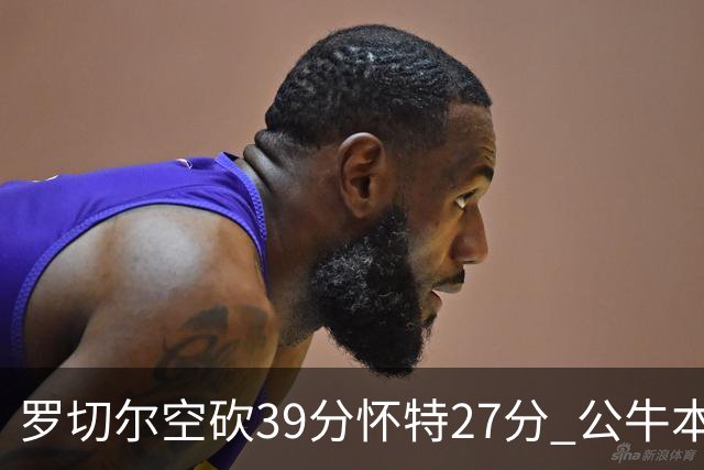 罗切尔空砍39分怀特27分 公牛本赛季三杀黄蜂