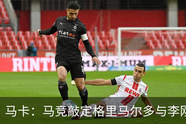 马卡：马竞敲定格里马尔多与李刚仁，官宣时间将视世界杯赛程而定