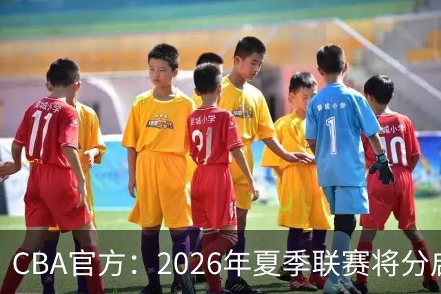 CBA官方：2026年夏季联赛将分启东&库尔勒&青岛三站进行